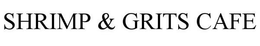 SHRIMP & GRITS CAFE trademark