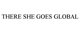THERE SHE GOES GLOBAL trademark