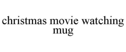 CHRISTMAS MOVIE WATCHING MUG trademark
