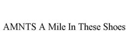 AMNTS A MILE IN THESE SHOES trademark