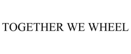 TOGETHER WE WHEEL trademark