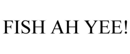 FISH AH YEE! trademark