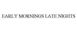 EARLY MORNINGS LATE NIGHTS trademark