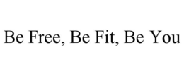 BE FREE, BE FIT, BE YOU trademark