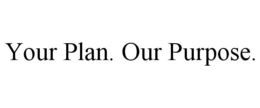 YOUR PLAN. OUR PURPOSE. trademark