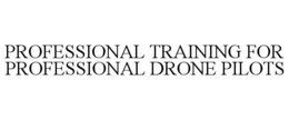 PROFESSIONAL TRAINING FOR PROFESSIONAL DRONE PILOTS trademark