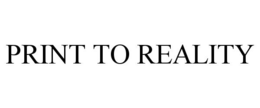 PRINT TO REALITY trademark