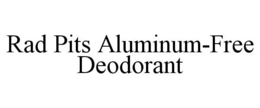 RAD PITS ALUMINUM-FREE DEODORANT trademark