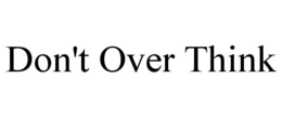 DON'T OVER THINK trademark