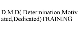 D.M.D( DETERMINATION,MOTIVATED,DEDICATED)TRAINING trademark