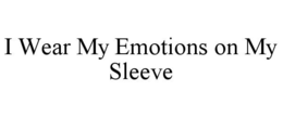 I WEAR MY EMOTIONS ON MY SLEEVE trademark