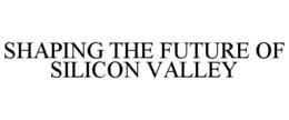 SHAPING THE FUTURE OF SILICON VALLEY trademark