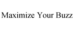 MAXIMIZE YOUR BUZZ trademark