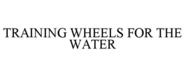 TRAINING WHEELS FOR THE WATER trademark