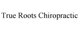 TRUE ROOTS CHIROPRACTIC trademark