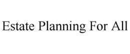 ESTATE PLANNING FOR ALL trademark