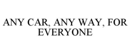 ANY CAR, ANY WAY, FOR EVERYONE trademark