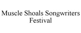 MUSCLE SHOALS SONGWRITERS FESTIVAL trademark