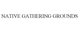 NATIVE GATHERING GROUNDS trademark