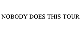 NOBODY DOES THIS TOUR trademark