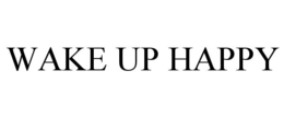 WAKE UP HAPPY trademark