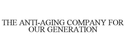 THE ANTI-AGING COMPANY FOR OUR GENERATION trademark