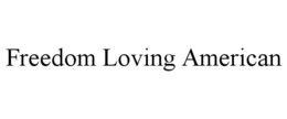 FREEDOM LOVING AMERICAN trademark