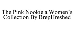 THE PINK NOOKIE A WOMEN'S COLLECTION BY BREPHRESHED trademark