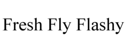 FRESH FLY FLASHY trademark