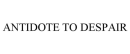 ANTIDOTE TO DESPAIR trademark