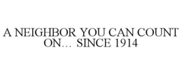 A NEIGHBOR YOU CAN COUNT ON... SINCE 1914 trademark