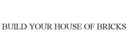 BUILD YOUR HOUSE OF BRICKS trademark