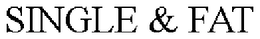 SINGLE & FAT trademark