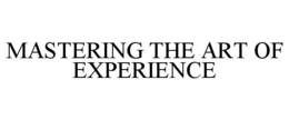 MASTERING THE ART OF EXPERIENCE trademark