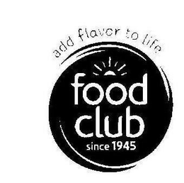ADD FLAVOR TO LIFE FOOD CLUB SINCE 1945 trademark