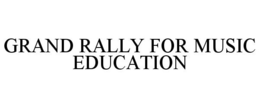GRAND RALLY FOR MUSIC EDUCATION trademark