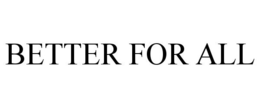 BETTER FOR ALL trademark