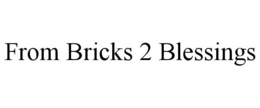 FROM BRICKS 2 BLESSINGS trademark