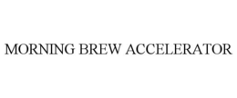 MORNING BREW ACCELERATOR trademark