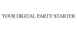 YOUR DIGITAL PARTY STARTER trademark