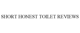 SHORT HONEST TOILET REVIEWS trademark