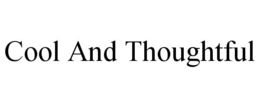 COOL AND THOUGHTFUL trademark