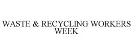 WASTE & RECYCLING WORKERS WEEK trademark