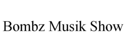 BOMBZ MUSIK SHOW trademark