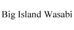 BIG ISLAND WASABI trademark