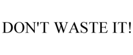 DON'T WASTE IT! trademark