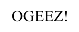 OGEEZ! trademark