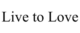 LIVE TO LOVE trademark