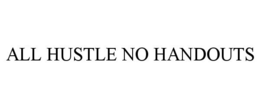 ALL HUSTLE NO HANDOUTS trademark