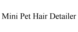 MINI PET HAIR DETAILER trademark